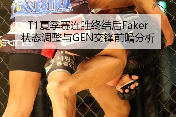 T1夏季赛连胜终结后Faker状态调整与GEN交锋前瞻分析